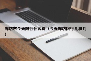 廊坊市今天限行什么课（今天廊坊限行几和几）