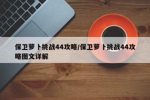 保卫萝卜挑战44攻略/保卫萝卜挑战44攻略图文详解