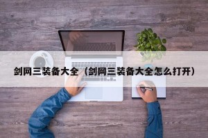 剑网三装备大全（剑网三装备大全怎么打开）