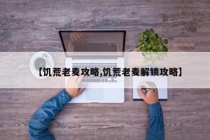【饥荒老麦攻略,饥荒老麦解锁攻略】