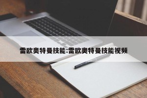 雷欧奥特曼技能:雷欧奥特曼技能视频