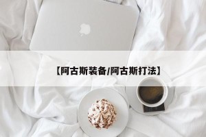 【阿古斯装备/阿古斯打法】