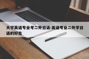 大学英语专业考二外日语:英语专业二外学日语的好处