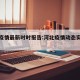 河北疫情最新时时报告:河北疫情动态实时播报