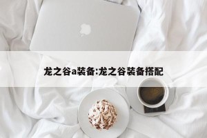 龙之谷a装备:龙之谷装备搭配