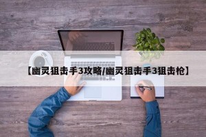 【幽灵狙击手3攻略/幽灵狙击手3狙击枪】