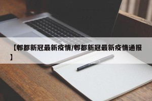 【郫都新冠最新疫情/郫都新冠最新疫情通报】