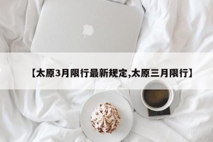 【太原3月限行最新规定,太原三月限行】
