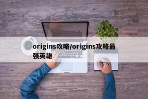 origins攻略/origins攻略最强英雄