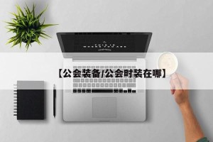 【公会装备/公会时装在哪】