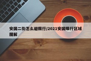 安国二街怎么避限行/2021安国限行区域图解