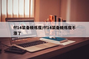 ff14装备精炼度/ff14装备精炼度不涨了