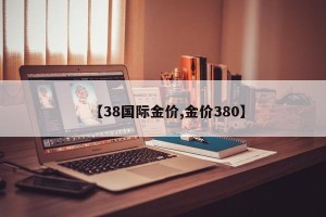 【38国际金价,金价380】
