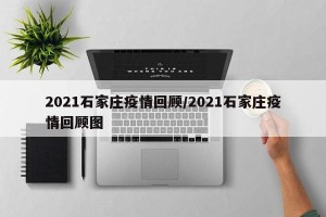 2021石家庄疫情回顾/2021石家庄疫情回顾图