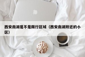 西安南湖是不是限行区域（西安南湖附近的小区）