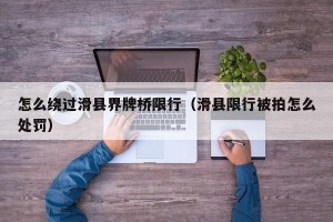 怎么绕过滑县界牌桥限行（滑县限行被拍怎么处罚）