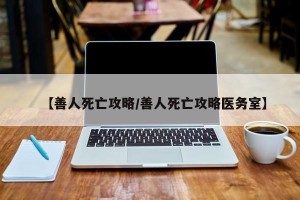 【善人死亡攻略/善人死亡攻略医务室】