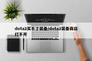 dota2买不了装备/dota2装备商店打不开