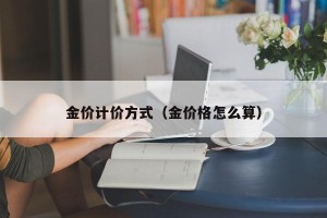 金价计价方式（金价格怎么算）