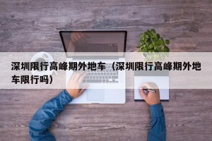 深圳限行高峰期外地车（深圳限行高峰期外地车限行吗）