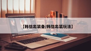 【韩信出装备/韩信出装玩法】