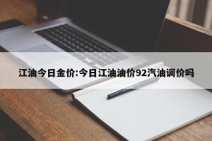 江油今日金价:今日江油油价92汽油调价吗