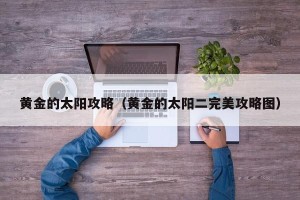 黄金的太阳攻略（黄金的太阳二完美攻略图）