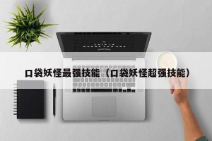 口袋妖怪最强技能（口袋妖怪超强技能）