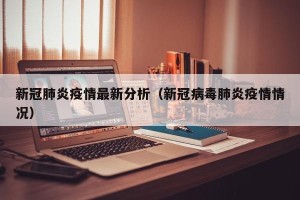 新冠肺炎疫情最新分析（新冠病毒肺炎疫情情况）