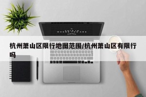 杭州萧山区限行地图范围/杭州萧山区有限行吗