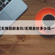 【无锡目前金价/无锡金价多少钱一克】