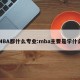 MBA都什么专业:mba主要是学什么