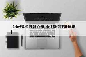 【dnf鬼泣技能介绍,dnf鬼泣技能展示】