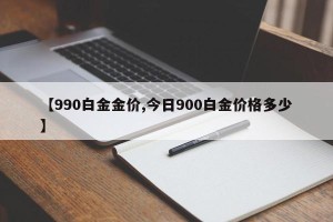 【990白金金价,今日900白金价格多少】