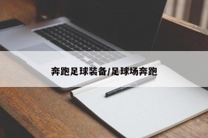 奔跑足球装备/足球场奔跑