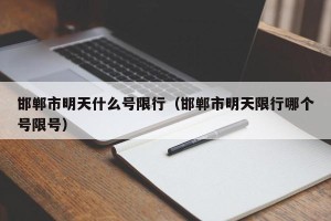 邯郸市明天什么号限行（邯郸市明天限行哪个号限号）