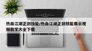 热血江湖正剑技能/热血江湖正剑技能展示视频教学大全下载