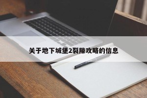 关于地下城堡2裂隙攻略的信息