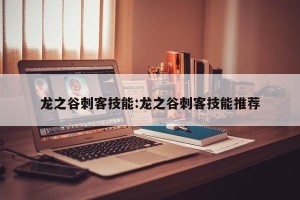 龙之谷刺客技能:龙之谷刺客技能推荐