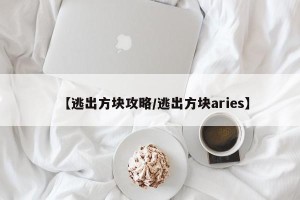 【逃出方块攻略/逃出方块aries】