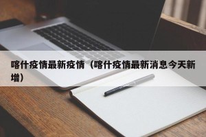 喀什疫情最新疫情（喀什疫情最新消息今天新增）