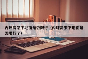 内环高架下地面是否限行（内环高架下地面是否限行了）