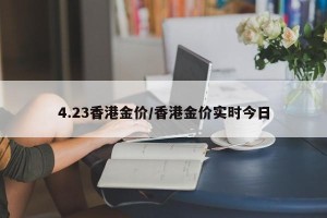 4.23香港金价/香港金价实时今日