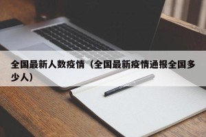 全国最新人数疫情（全国最新疫情通报全国多少人）
