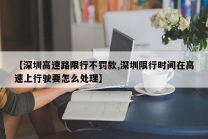 【深圳高速路限行不罚款,深圳限行时间在高速上行驶要怎么处理】