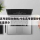 今年高考录取分数线:今年高考录取分数线2025年是多少
