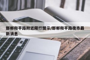 邯郸和平路附近限行图示/邯郸和平路夜市最新消息