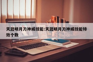 天涯明月刀神威技能:天涯明月刀神威技能特效个数