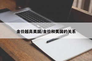 金价越高美国/金价和美国的关系