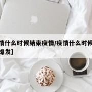 【疫情什么时候结束疫情/疫情什么时候结束疫情爆发】